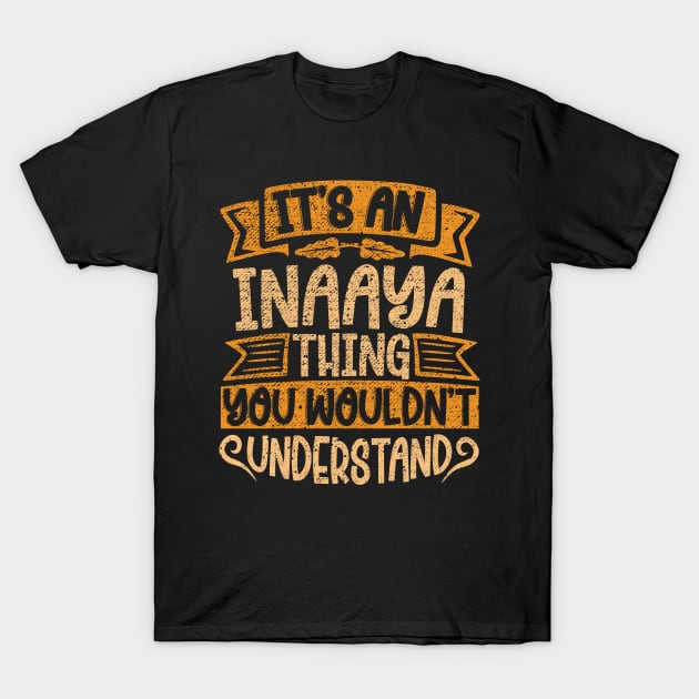 It's An Inaaya Thing You Wouldn't Understand T-Shirt by Jellydesgine